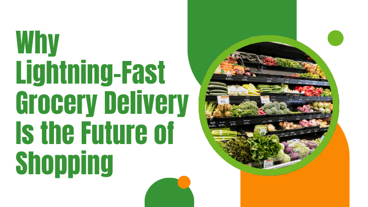 Why Lightning-Fast Grocery Delivery Is the Future of Shopping