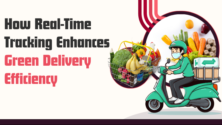 How Real-Time Tracking Enhances Green Delivery Efficiency