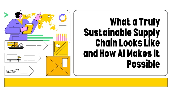 What a Truly Sustainable Supply Chain Looks Like and How AI Makes It Possible