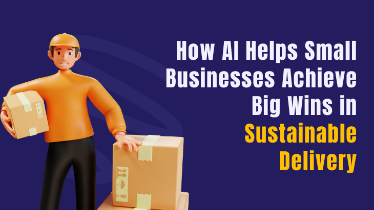 How AI Helps Small Businesses Achieve Big Wins in Sustainable Delivery