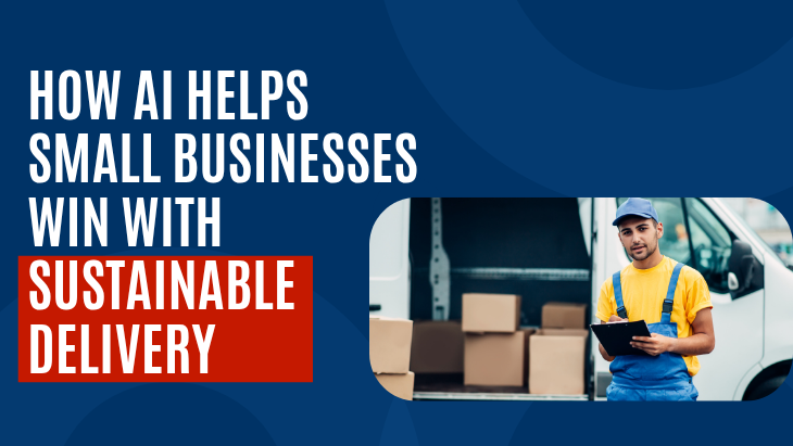 How AI Helps Small Businesses Win With Sustainable Delivery