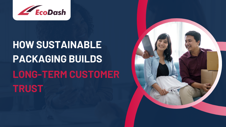 How Sustainable Packaging Builds Long-Term Customer Trust