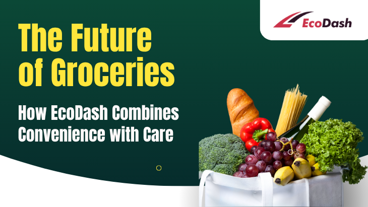 The Future Of Groceries How EcoDash Combines Convenience With Care