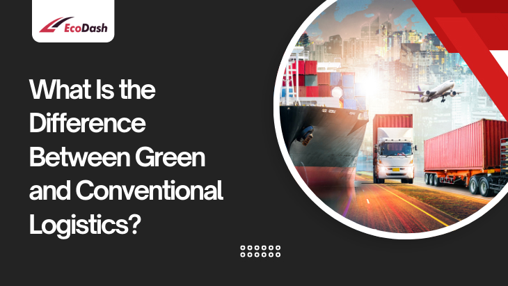 What Is the Difference Between Green and Conventional Logistics